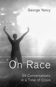 Title: On Race: 34 Conversations in a Time of Crisis, Author: George Yancy