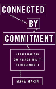 Title: Connected by Commitment: Oppression and Our Responsibility to Undermine It, Author: Mara Marin