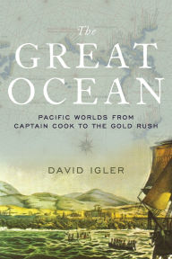 Title: The Great Ocean: Pacific Worlds from Captain Cook to the Gold Rush, Author: David Igler