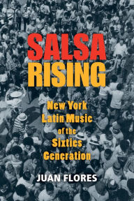 Title: Salsa Rising: New York Latin Music of the Sixties Generation, Author: Juan Flores