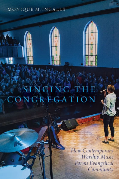 Singing the Congregation: How Contemporary Worship Music Forms Evangelical Community