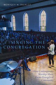 Title: Singing the Congregation: How Contemporary Worship Music Forms Evangelical Community, Author: Monique M. Ingalls