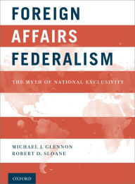 Title: Foreign Affairs Federalism: The Myth of National Exclusivity, Author: Michael J. Glennon