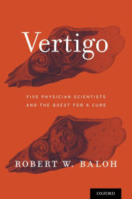 Title: Vertigo: Five Physician Scientists and the Quest for a Cure, Author: Robert W. Baloh MD