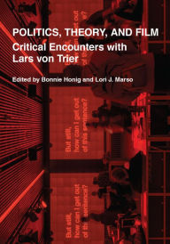 Title: Politics, Theory, and Film: Critical Encounters with Lars von Trier, Author: Bonnie Honig