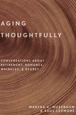 Aging Thoughtfully: Conversations about Retirement, Romance, Wrinkles, and Regret