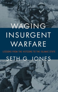 Title: Waging Insurgent Warfare: Lessons from the Vietcong to the Islamic State, Author: Seth G. Jones