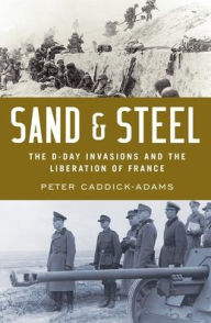 Title: Sand and Steel: The D-Day Invasion and the Liberation of France, Author: Peter Caddick-Adams