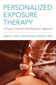 Title: Personalized Exposure Therapy: A Person-Centered Transdiagnostic Approach, Author: Jasper A.J. Smits