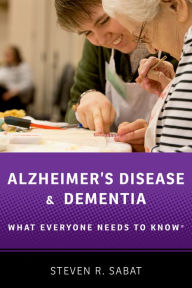 Title: Alzheimer's Disease and Dementia: What Everyone Needs to Know®, Author: Steven R. Sabat