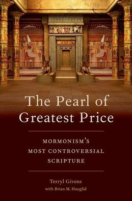 The Pearl of Greatest Price: Mormonism's Most Controversial Scripture