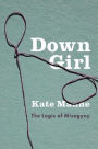 Down Girl: The Logic of Misogyny