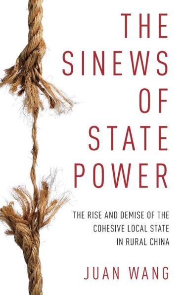 The Sinews of State Power: The Rise and Demise of the Cohesive Local State in Rural China