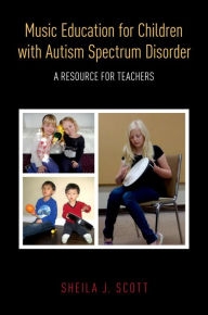 Title: Music Education for Children with Autism Spectrum Disorder: A Resource for Teachers, Author: Sheila J. Scott