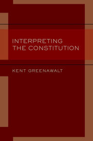 Title: Interpreting the Constitution, Author: Kent Greenawalt