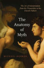 The Anatomy of Myth: The Art of Interpretation from the Presocratics to the Church Fathers