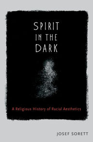 Title: Spirit in the Dark: A Religious History of Racial Aesthetics, Author: King Menander I.