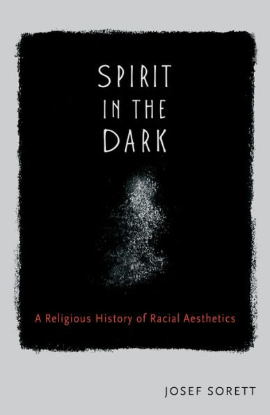 Spirit in the Dark: A Religious History of Racial Aesthetics