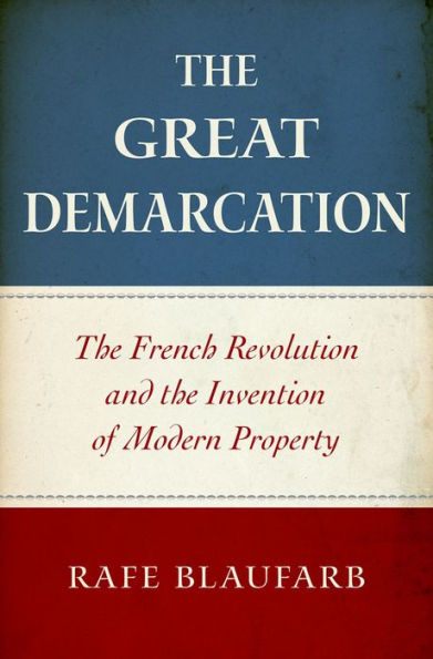 The Great Demarcation: The French Revolution and the Invention of Modern Property