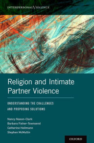 Title: Religion and Intimate Partner Violence: Understanding the Challenges and Proposing Solutions, Author: Nancy Nason-Clark