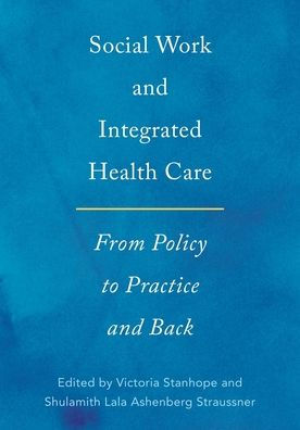 Social Work and Integrated Health Care: From Policy to Practice and Back