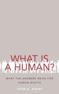 Title: What Is a Human?: What the Answers Mean for Human Rights, Author: John H. Evans