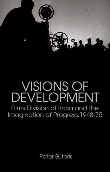 Visions of Development: Films Division of India and the Imagination of Progress, 1948-75