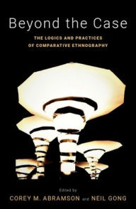 Title: Beyond the Case: The Logics and Practices of Comparative Ethnography, Author: Corey M. Abramson