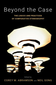 Title: Beyond the Case: The Logics and Practices of Comparative Ethnography, Author: Corey M. Abramson