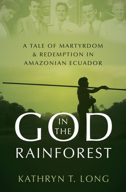 God the Rainforest: A Tale of Martyrdom and Redemption Amazonian Ecuador