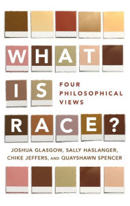 Title: What Is Race?: Four Philosophical Views, Author: Joshua Glasgow