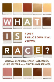 Title: What Is Race?: Four Philosophical Views, Author: Joshua Glasgow