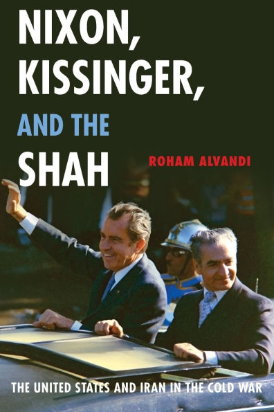 Nixon, Kissinger, and the Shah: United States Iran Cold War