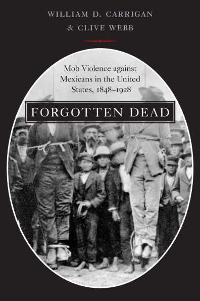 Forgotten Dead: Mob Violence against Mexicans in the United States, 1848-1928