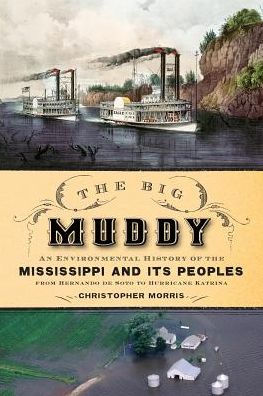 the Big Muddy: An Environmental History of Mississippi and Its Peoples from Hernando de Soto to Hurricane Katrina