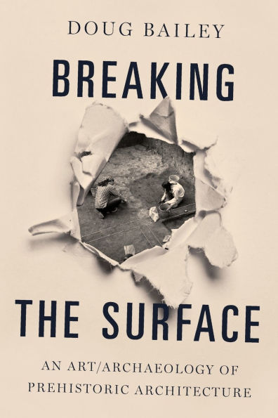 Breaking the Surface: An Art/Archaeology of Prehistoric Architecture