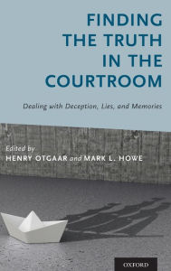 Title: Finding the Truth in the Courtroom: Dealing with Deception, Lies, and Memories, Author: Henry Otgaar