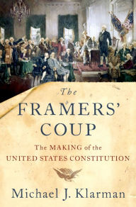 Title: The Framers' Coup: The Making of the United States Constitution, Author: Michael J. Klarman