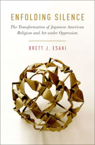 Title: Enfolding Silence: The Transformation of Japanese American Religion and Art under Oppression, Author: Justin Beaux