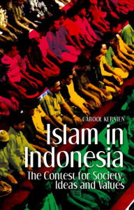 Title: Islam in Indonesia: The Contest for Society, Ideas and Values, Author: Carool Kersten