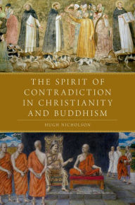 Title: The Spirit of Contradiction in Christianity and Buddhism, Author: Hugh Nicholson