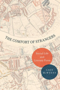 Title: The Comfort of Strangers: Social Life and Literary Form, Author: Gage McWeeny