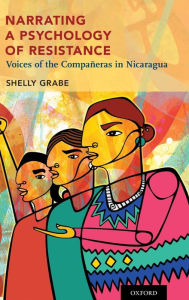 Title: Narrating a Psychology of Resistance: Voices of the Compañeras in Nicaragua, Author: Shelly Grabe