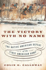 Title: The Victory with No Name: The Native American Defeat of the First American Army, Author: Colin G. Calloway