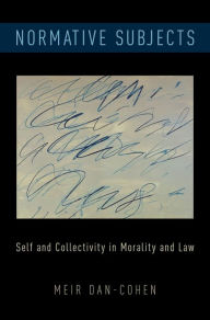 Title: Normative Subjects: Self and Collectivity in Morality and Law, Author: Meir Dan-Cohen