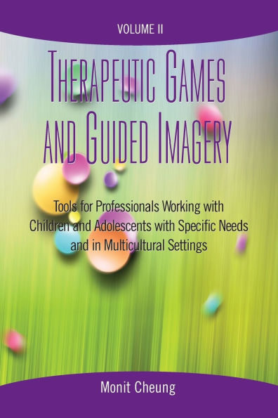 Therapeutic Games and Guided Imagery Volume II: Tools for Professionals Working with Children and Adolescents with Specific Needs and in Multicultural Settings
