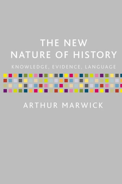 The New Nature of History: Knowledge, Evidence, Language