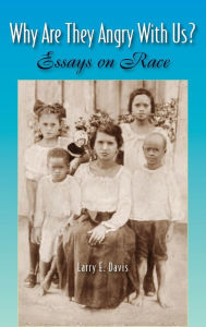 Title: Why Are They Angry With Us?: Essays on Race, Author: Larry E. Davis