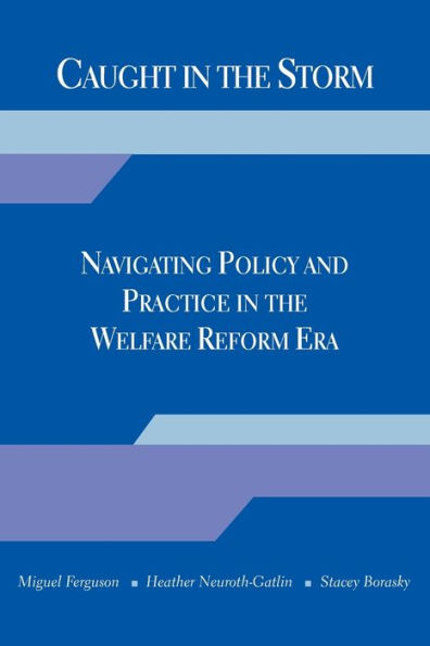 Caught in the Storm: Navigating Policy and Practice in the Welfare Reform Era