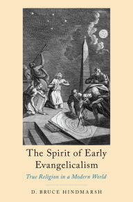 Title: The Spirit of Early Evangelicalism: True Religion in a Modern World, Author: D. Bruce Hindmarsh